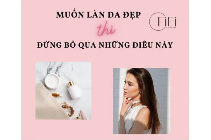 Những chú ý để có làn da đẹp.