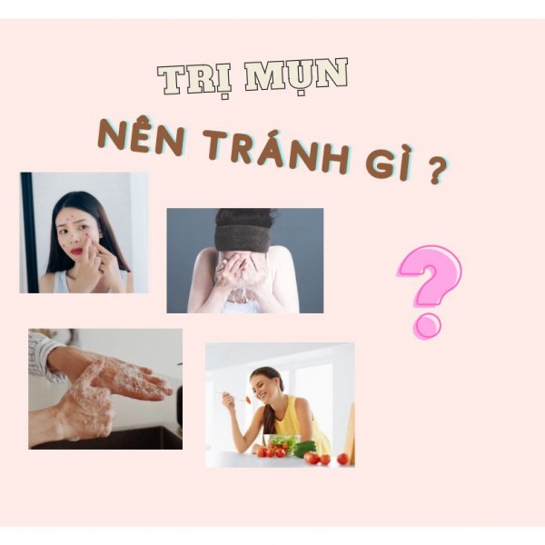 Trị mụn cần tránh những gì?